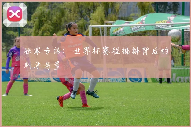 独家专访：世界杯赛程编排背后的科学考量