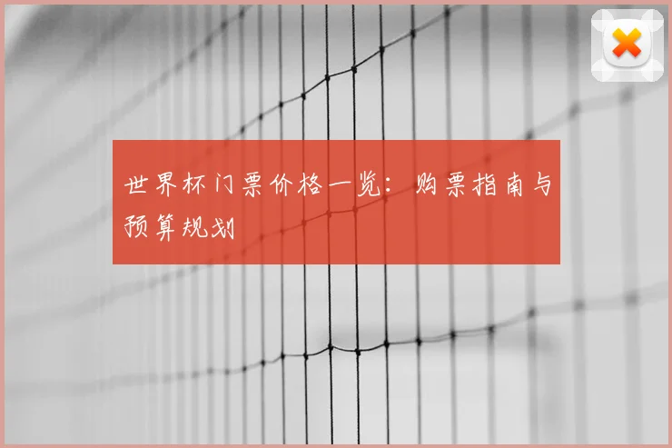 世界杯门票价格一览：购票指南与预算规划