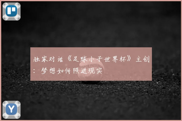 独家对话《足球小子世界杯》主创：梦想如何照进现实