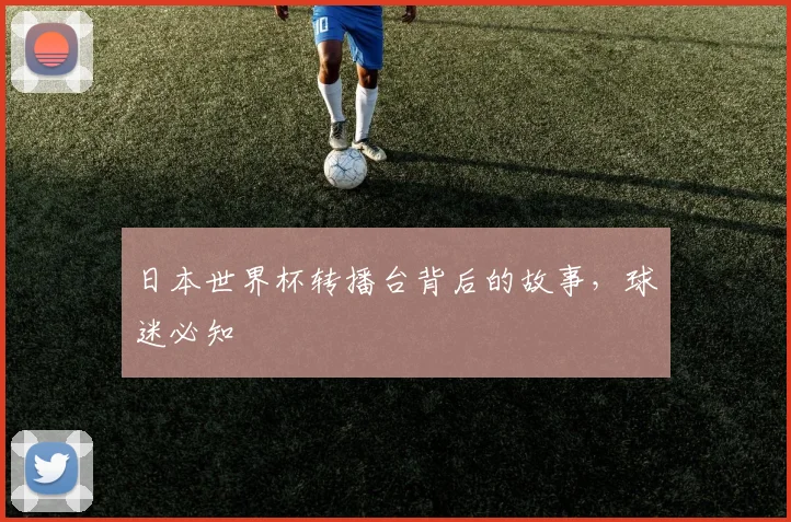 日本世界杯转播台背后的故事，球迷必知